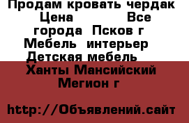 Продам кровать чердак › Цена ­ 6 000 - Все города, Псков г. Мебель, интерьер » Детская мебель   . Ханты-Мансийский,Мегион г.